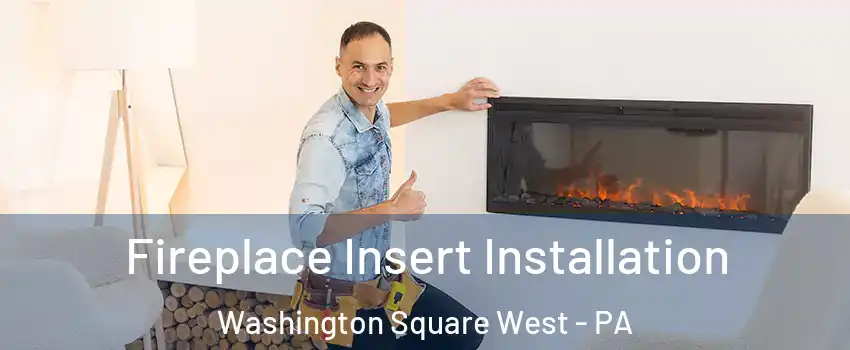 Fireplace Insert Installation Washington Square West - PA