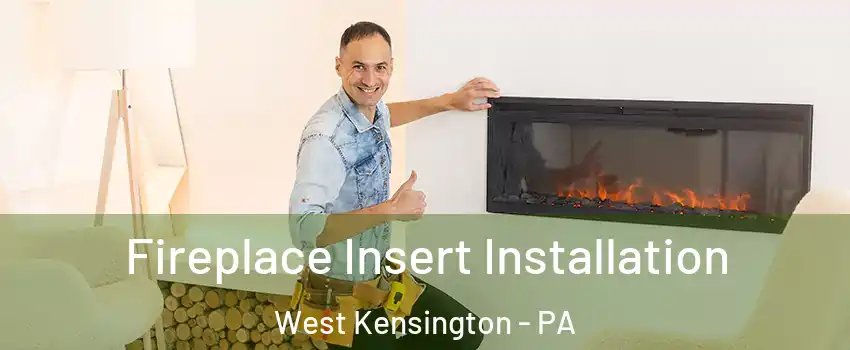 Fireplace Insert Installation West Kensington - PA