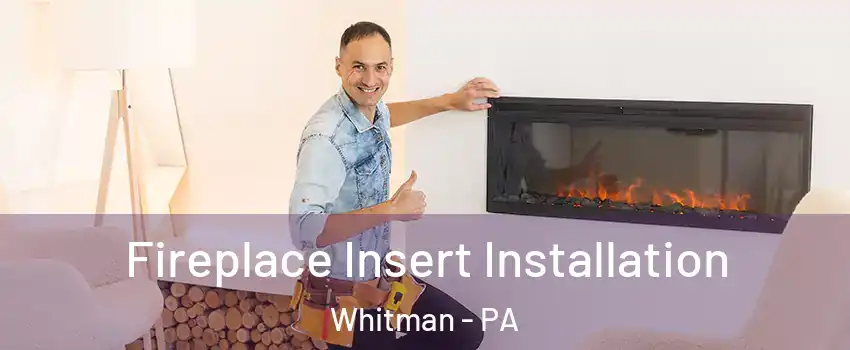 Fireplace Insert Installation Whitman - PA