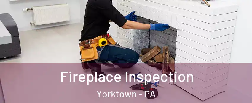 Fireplace Inspection Yorktown - PA