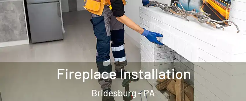 Fireplace Installation Bridesburg - PA