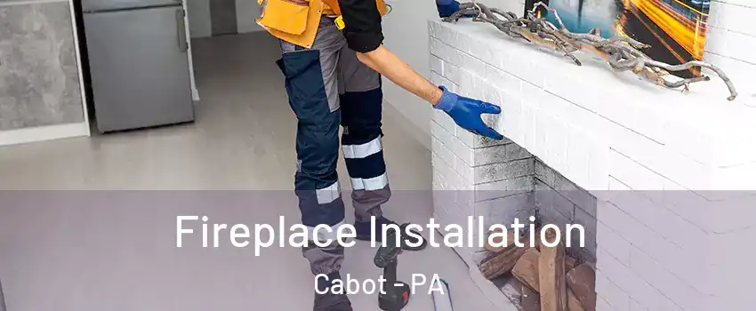 Fireplace Installation Cabot - PA