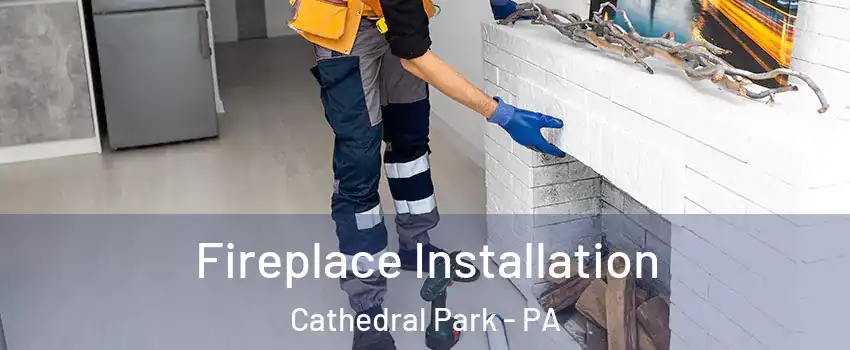 Fireplace Installation Cathedral Park - PA