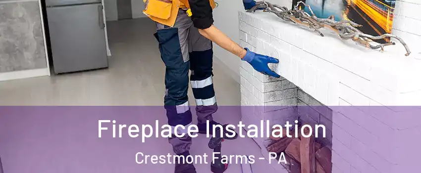 Fireplace Installation Crestmont Farms - PA