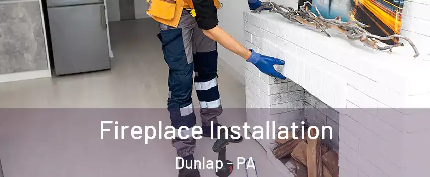 Fireplace Installation Dunlap - PA