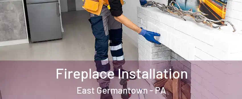 Fireplace Installation East Germantown - PA