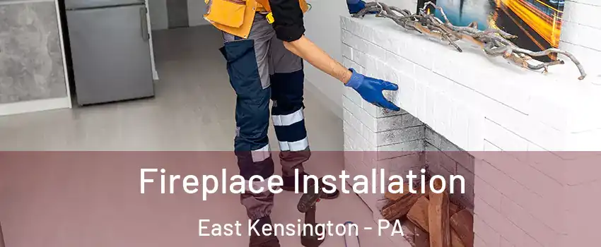 Fireplace Installation East Kensington - PA