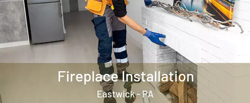 Fireplace Installation Eastwick - PA