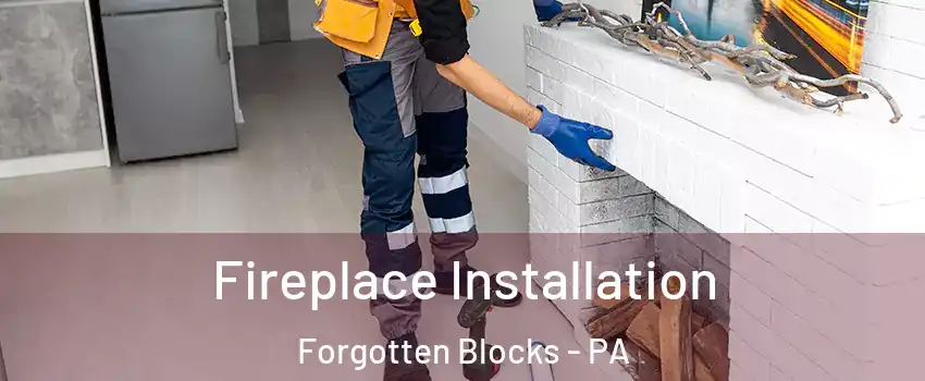 Fireplace Installation Forgotten Blocks - PA
