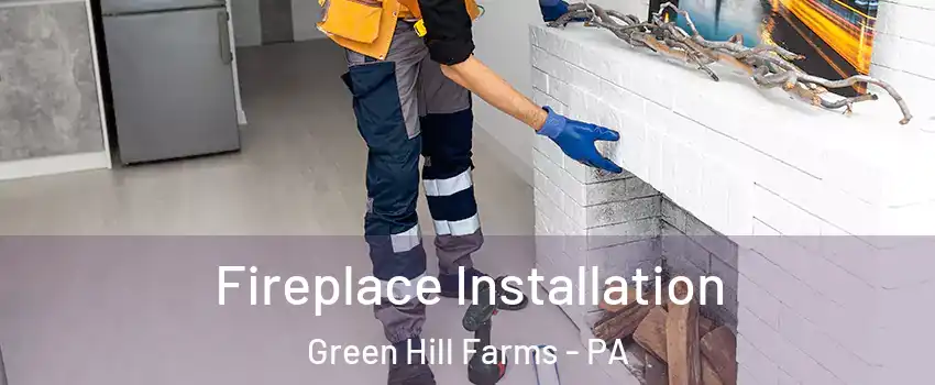 Fireplace Installation Green Hill Farms - PA