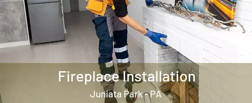 Fireplace Installation Juniata Park - PA