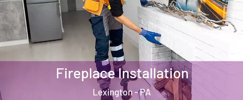 Fireplace Installation Lexington - PA
