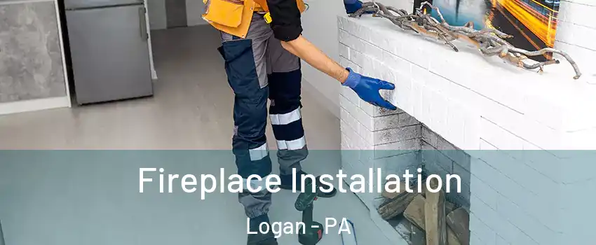 Fireplace Installation Logan - PA