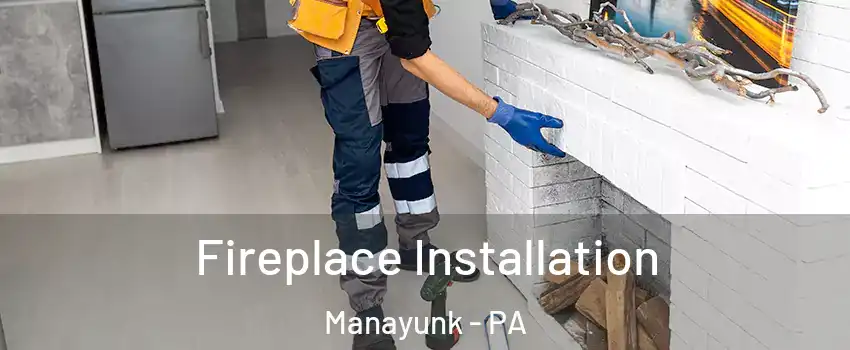 Fireplace Installation Manayunk - PA