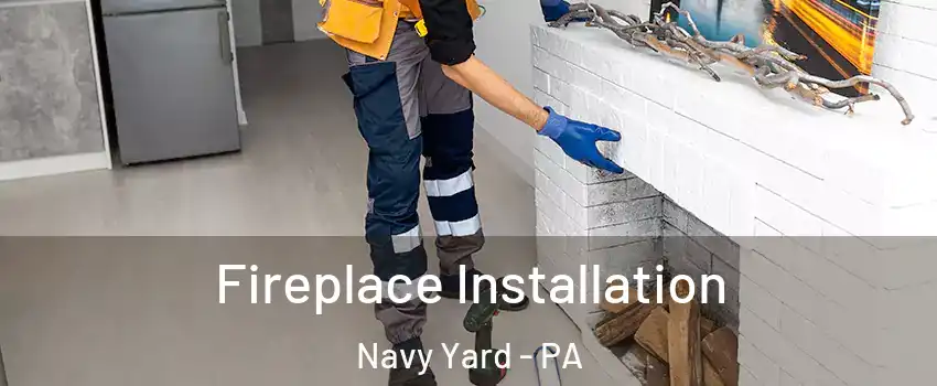 Fireplace Installation Navy Yard - PA