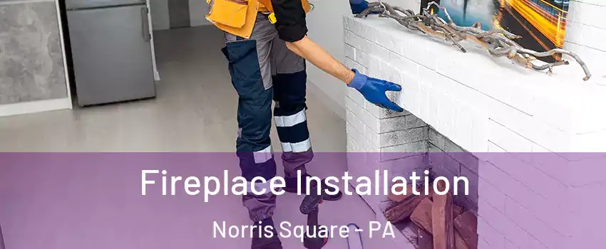 Fireplace Installation Norris Square - PA