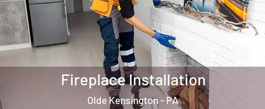 Fireplace Installation Olde Kensington - PA