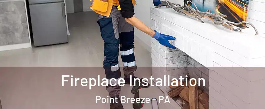 Fireplace Installation Point Breeze - PA