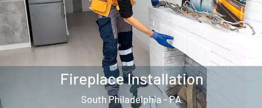 Fireplace Installation South Philadelphia - PA