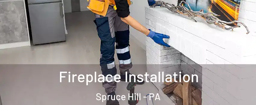 Fireplace Installation Spruce Hill - PA