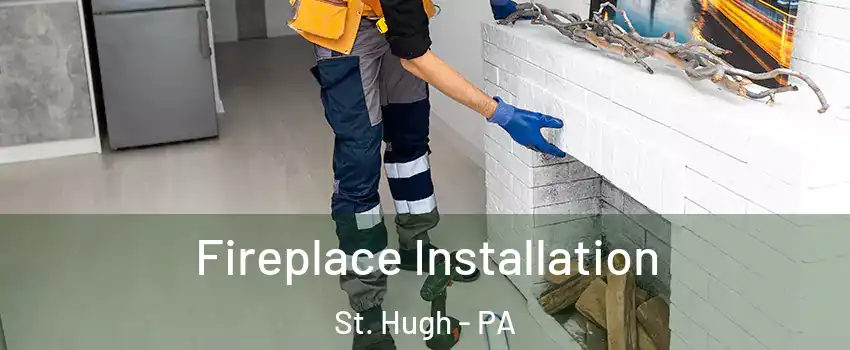 Fireplace Installation St. Hugh - PA
