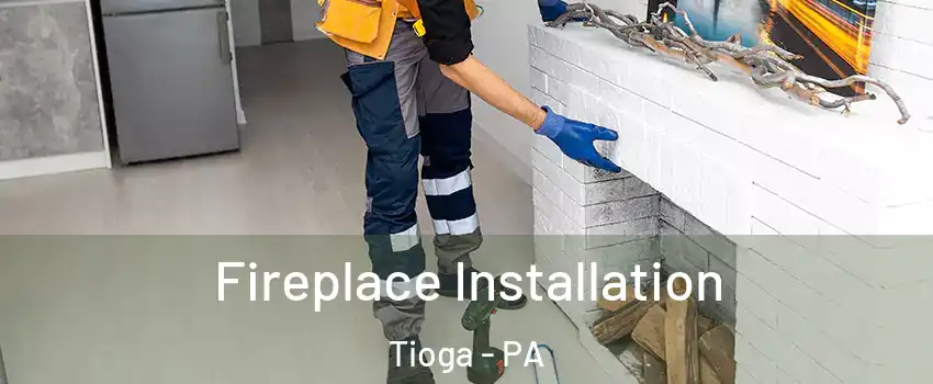 Fireplace Installation Tioga - PA