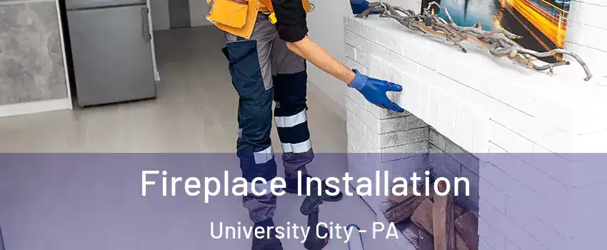 Fireplace Installation University City - PA