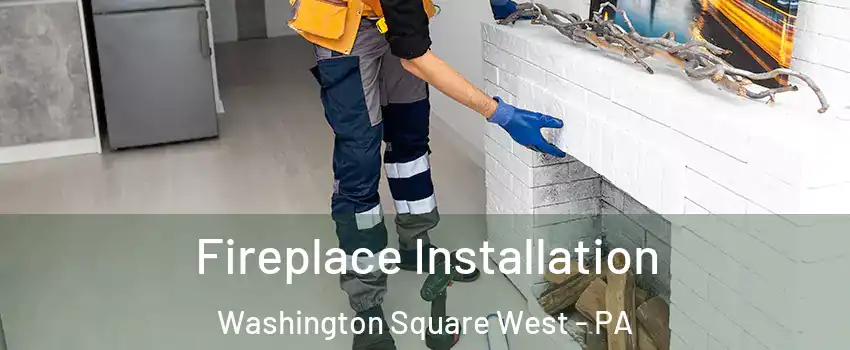 Fireplace Installation Washington Square West - PA