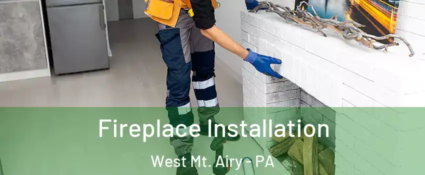 Fireplace Installation West Mt. Airy - PA