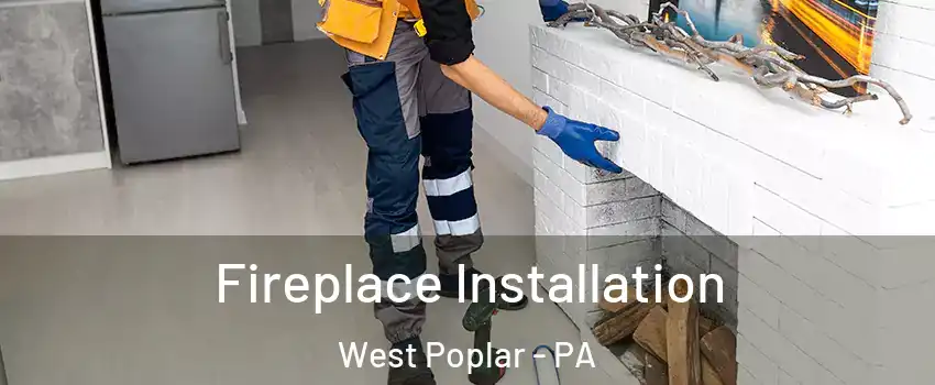 Fireplace Installation West Poplar - PA