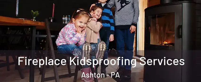 Fireplace Kidsproofing Services Ashton - PA
