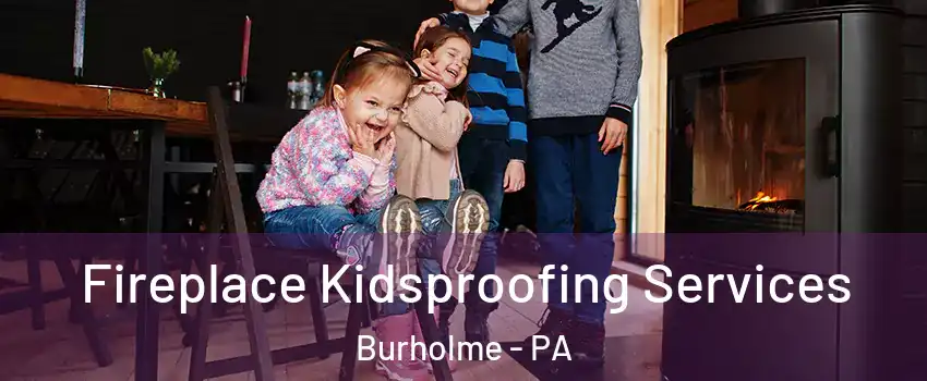 Fireplace Kidsproofing Services Burholme - PA