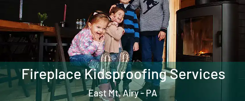 Fireplace Kidsproofing Services East Mt. Airy - PA