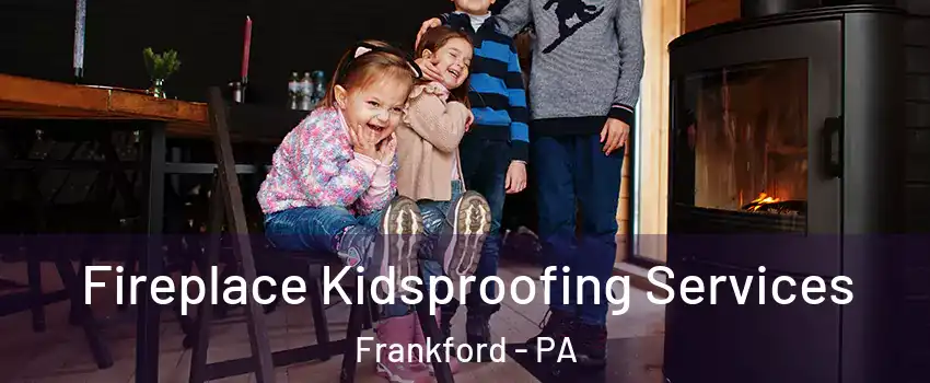 Fireplace Kidsproofing Services Frankford - PA
