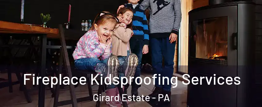 Fireplace Kidsproofing Services Girard Estate - PA