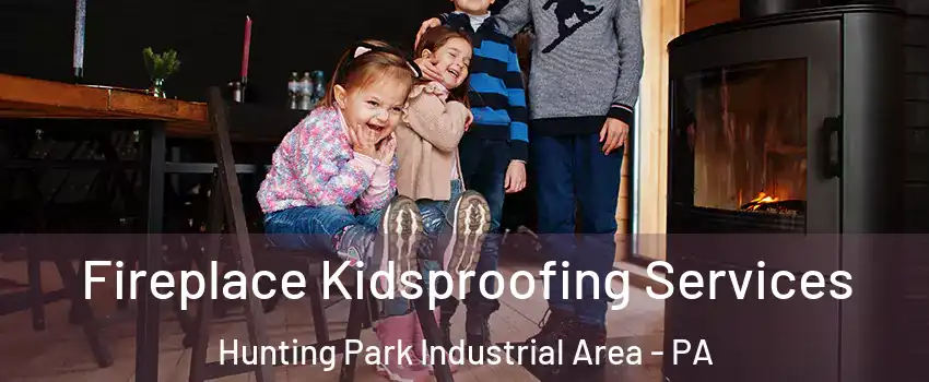 Fireplace Kidsproofing Services Hunting Park Industrial Area - PA