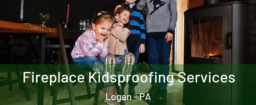 Fireplace Kidsproofing Services Logan - PA