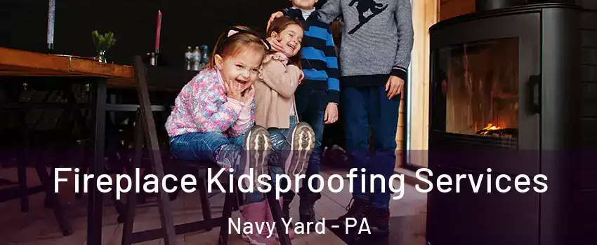 Fireplace Kidsproofing Services Navy Yard - PA