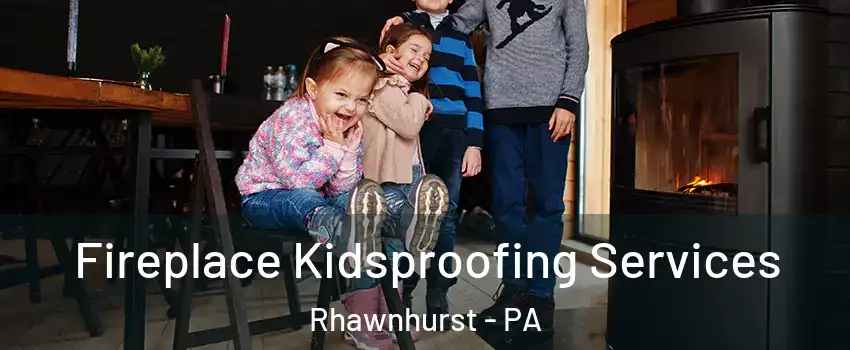 Fireplace Kidsproofing Services Rhawnhurst - PA