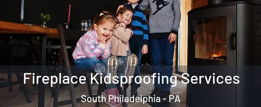 Fireplace Kidsproofing Services South Philadelphia - PA
