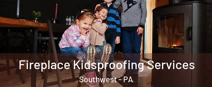 Fireplace Kidsproofing Services Southwest - PA
