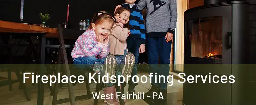Fireplace Kidsproofing Services West Fairhill - PA