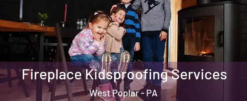 Fireplace Kidsproofing Services West Poplar - PA