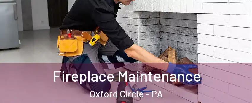 Fireplace Maintenance Oxford Circle - PA