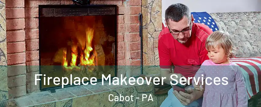 Fireplace Makeover Services Cabot - PA