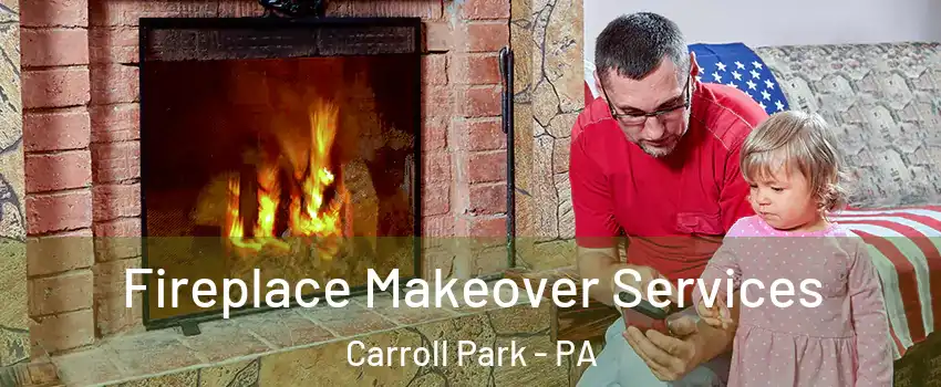 Fireplace Makeover Services Carroll Park - PA
