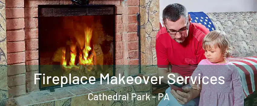 Fireplace Makeover Services Cathedral Park - PA