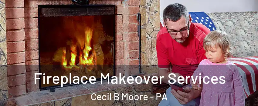 Fireplace Makeover Services Cecil B Moore - PA