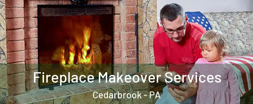 Fireplace Makeover Services Cedarbrook - PA