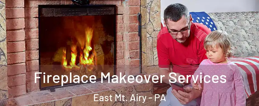Fireplace Makeover Services East Mt. Airy - PA